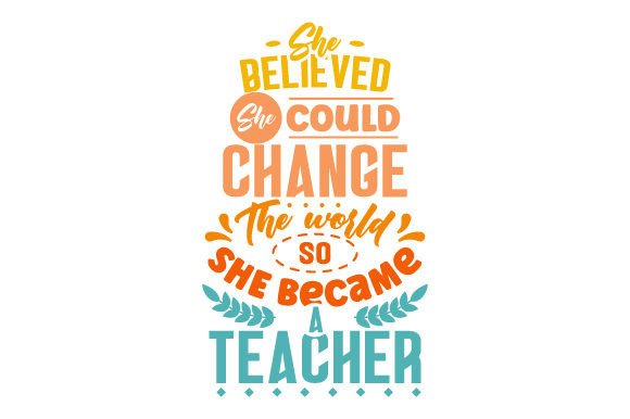 She Believed She Could Change the World, so She Became a Teacher